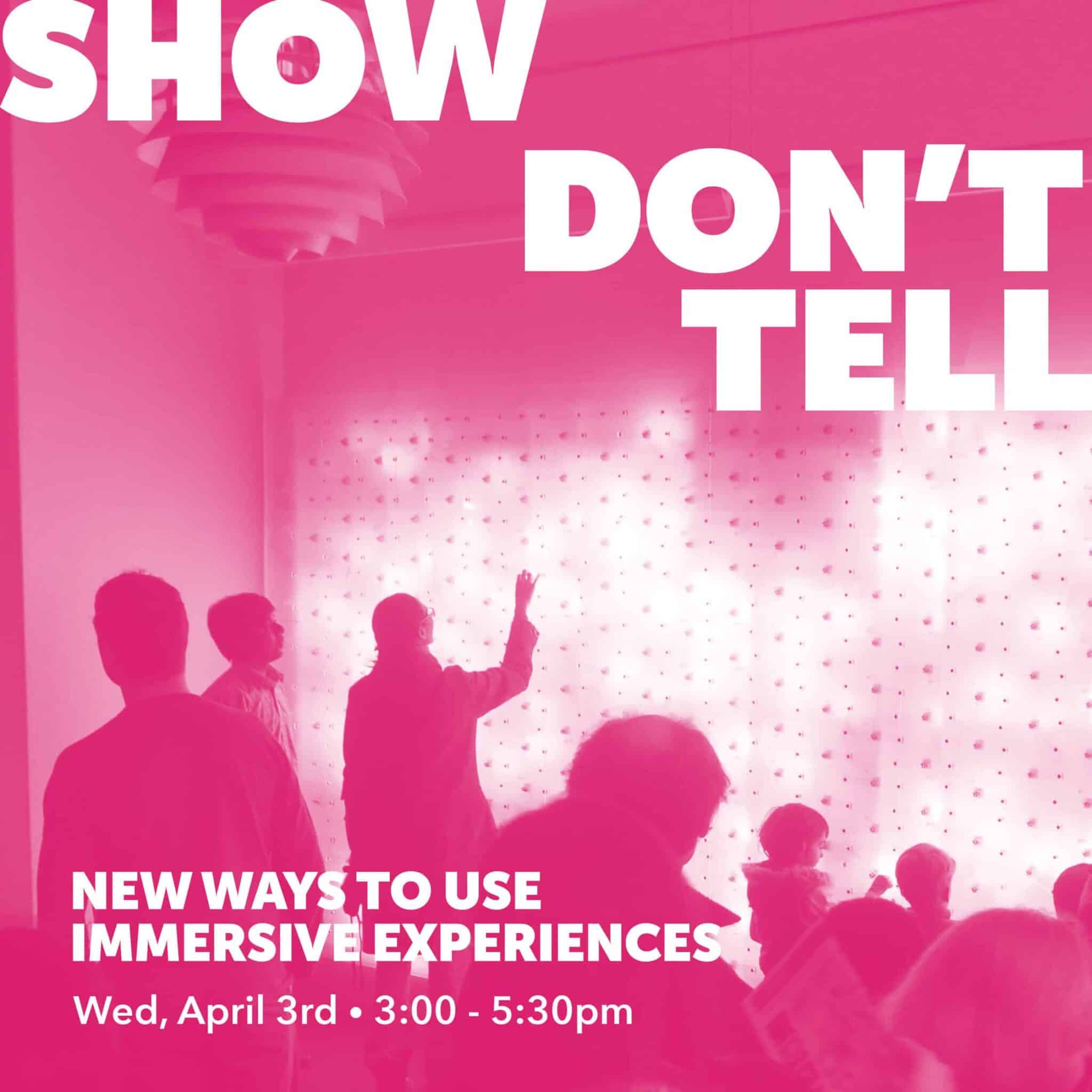 Pink overlay promotional poster reading SHOW DON’T TELL for immersive design experiences event